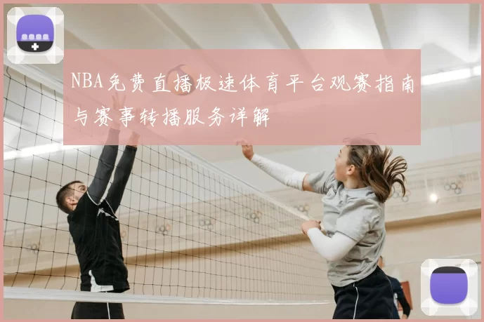 NBA免费直播极速体育平台观赛指南与赛事转播服务详解