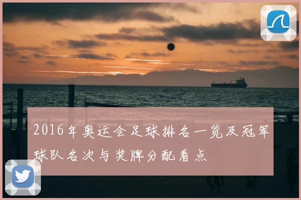 2016年奥运会足球排名一览及冠军球队名次与奖牌分配看点