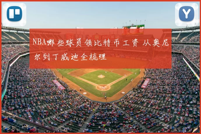 NBA哪些球员领比特币工资 从奥尼尔到丁威迪全梳理