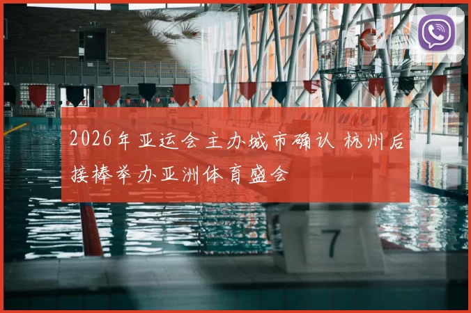 2026年亚运会主办城市确认 杭州后接棒举办亚洲体育盛会