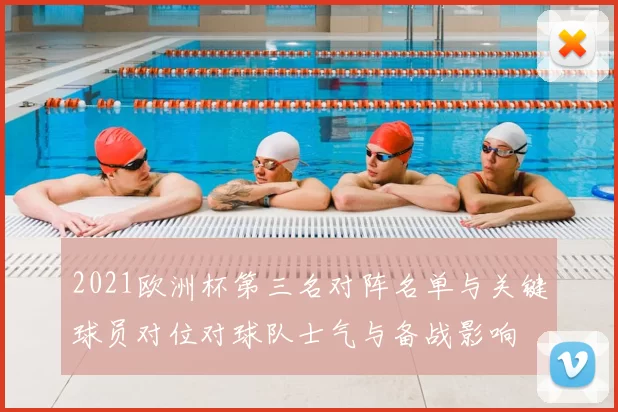 2021欧洲杯第三名对阵名单与关键球员对位对球队士气与备战影响