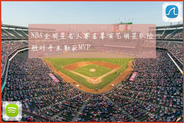 NBA全明星名人赛落幕演艺明星队险胜对手米勒获MVP