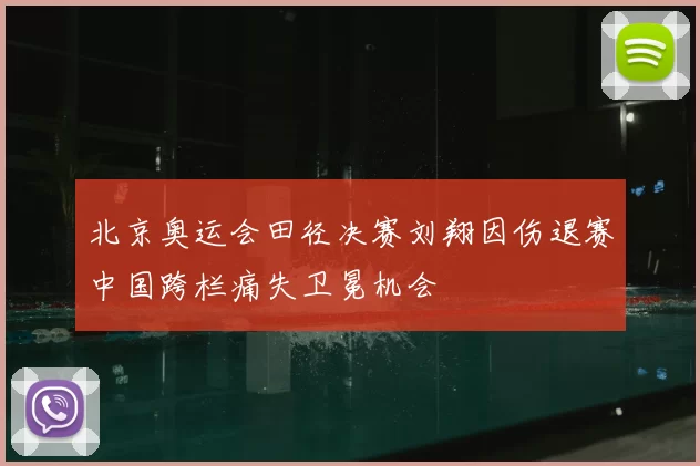 北京奥运会田径决赛刘翔因伤退赛中国跨栏痛失卫冕机会
