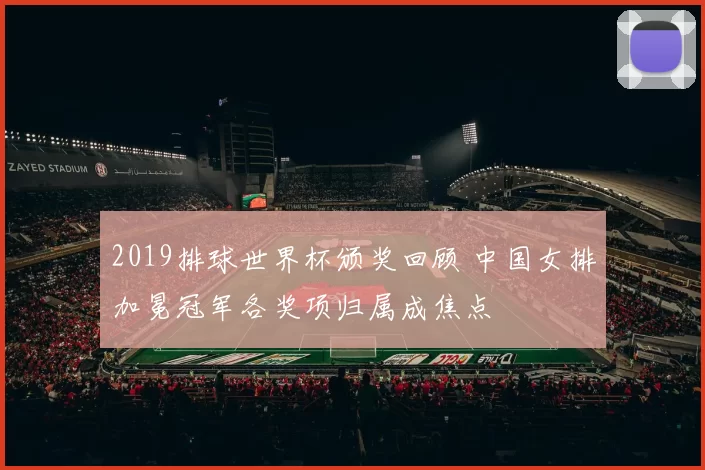 2019排球世界杯颁奖回顾 中国女排加冕冠军各奖项归属成焦点