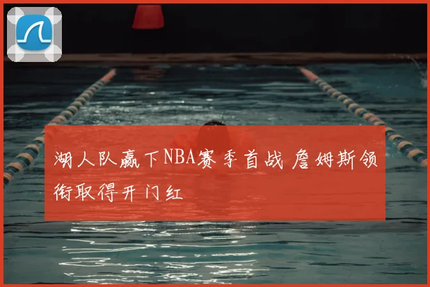 湖人队赢下NBA赛季首战 詹姆斯领衔取得开门红