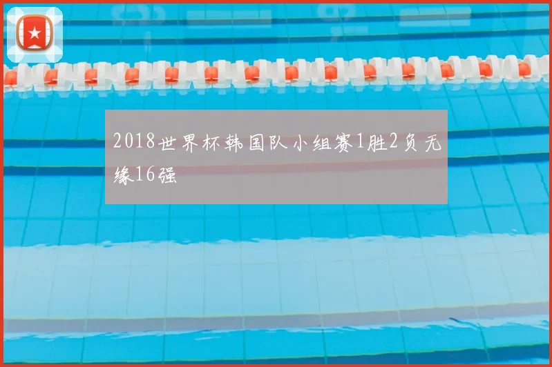 2018世界杯韩国队小组赛1胜2负无缘16强